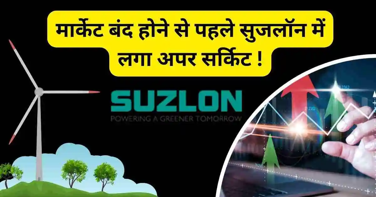 Suzlon Energy Share Nse मार्केट बंद होने से पहले सुजलॉन में लगा अपर सर्किट !