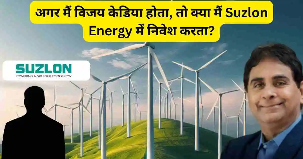 अगर मैं विजय केडिया होता, तो क्या मैं Suzlon Energy में निवेश करता?